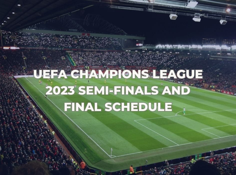 UEFA Champions League 2023 Semi-finals and final Schedule