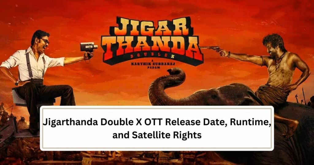 Jigarthanda Double X OTT Release Date, Runtime, and Satellite Rights